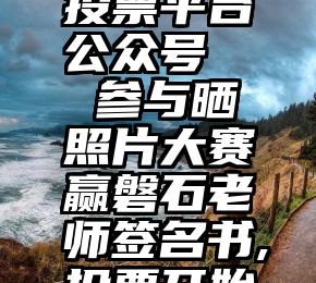 手机微信投票平台公众号   参与晒照片大赛赢磐石老师签名书,投票开始了!