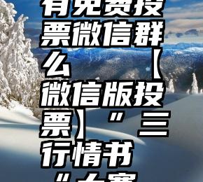 有免费投票微信群么   【微信版投票】”三行情书“大赛