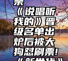 微信投票 只能发一条   《说唱听我的》晋级名单出炉后被大狗怼刷票!《新世代》第二季则直...