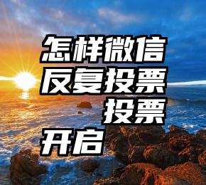 怎样微信反复投票   投票开启