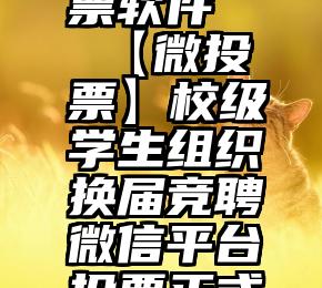 weixi刷票软件   【微投票】校级学生组织换届竞聘微信平台投票正式开通