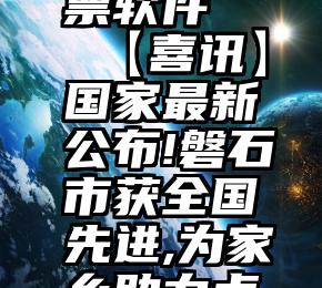 怎么刷投票软件   【喜讯】国家最新公布!磐石市获全国先进,为家乡助力点赞!(后附...