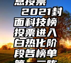 微信订阅号发的消息投票   2021封面科技榜投票进入白热化阶段各榜单第一二阵营差距明显