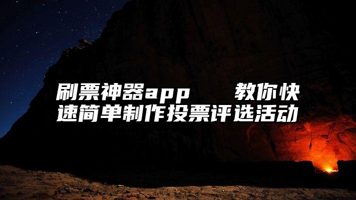 刷票神器app   教你快速简单制作投票评选活动