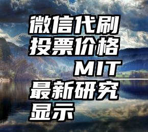 微信代刷投票价格   MIT最新研究显示