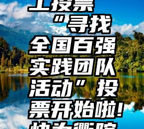 荥阳市人工投票   “寻找全国百强实践团队活动”投票开始啦!快为衢院团队助力!