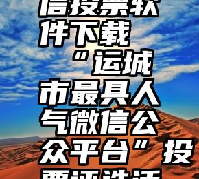 怎么刷微信投票软件下载   “运城市最具人气微信公众平台”投票评选活动开始了!