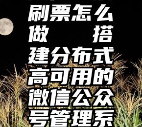 微信投票刷票怎么做   搭建分布式高可用的微信公众号管理系统